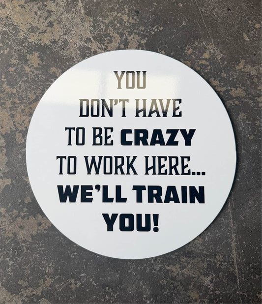 You don’t have to be crazy to work here